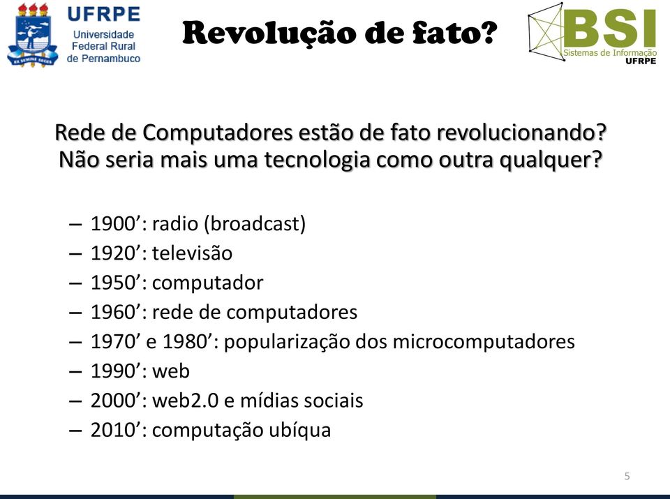 1900 : radio (broadcast) 1920 : televisão 1950 : computador 1960 : rede de