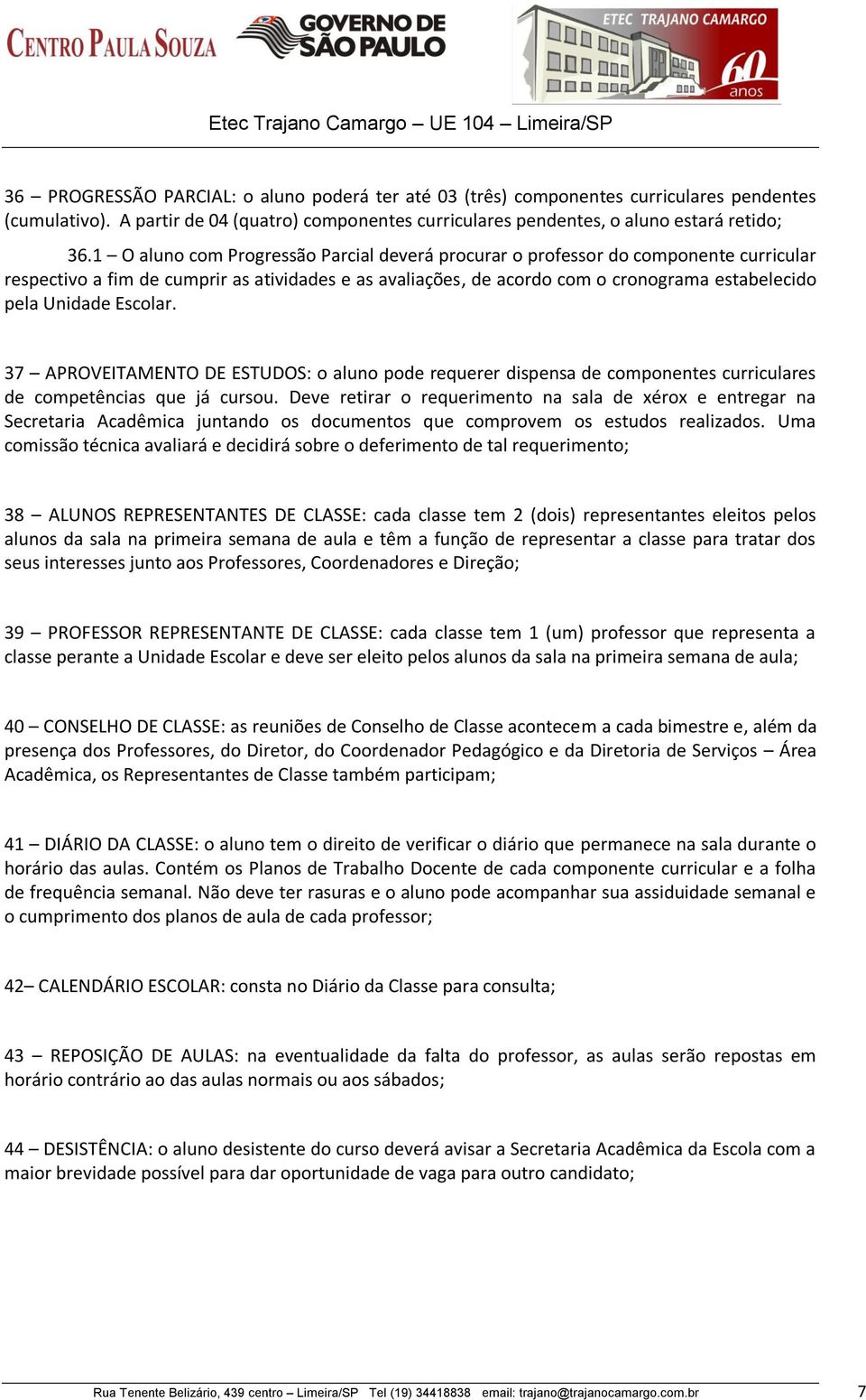 Escolar. 37 APROVEITAMENTO DE ESTUDOS: o aluno pode requerer dispensa de componentes curriculares de competências que já cursou.