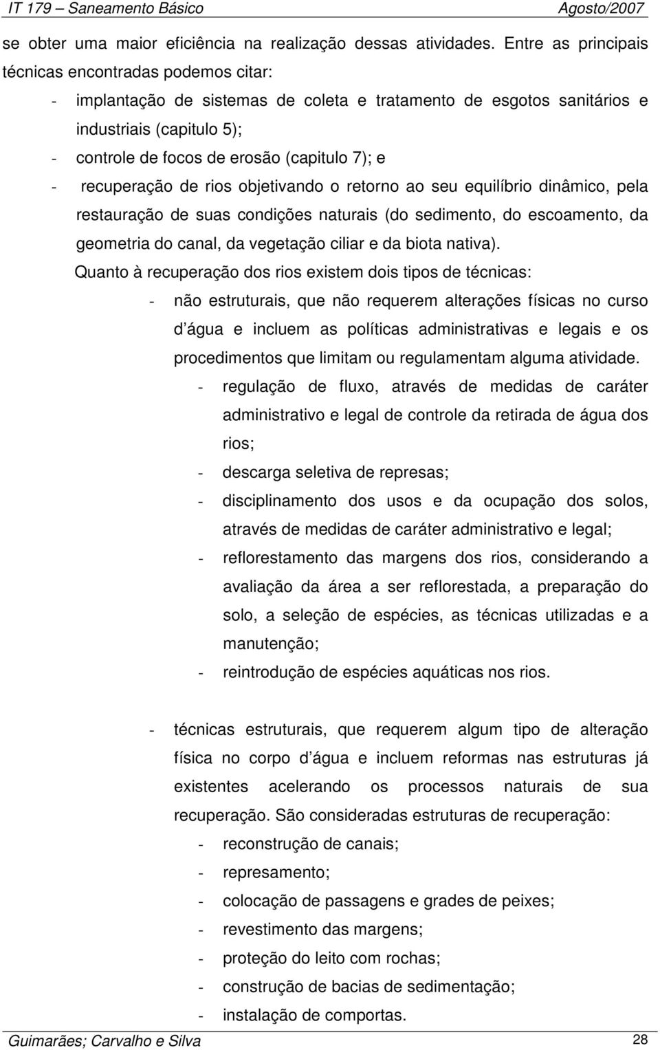 e - recuperação de rios objetivando o retorno ao seu equilíbrio dinâmico, pela restauração de suas condições naturais (do sedimento, do escoamento, da geometria do canal, da vegetação ciliar e da