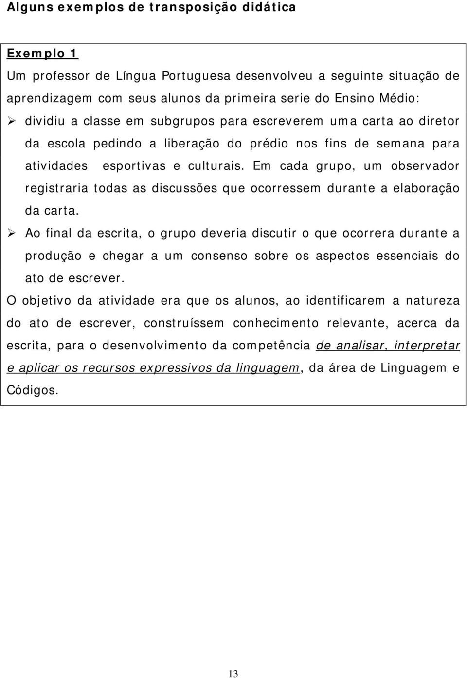 Em cada grupo, um observador registraria todas as discussões que ocorressem durante a elaboração da carta.