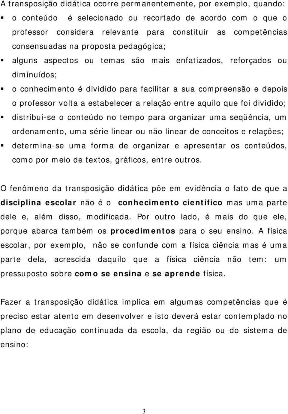 estabelecer a relação entre aquilo que foi dividido; distribui-se o conteúdo no tempo para organizar uma seqüência, um ordenamento, uma série linear ou não linear de conceitos e relações;