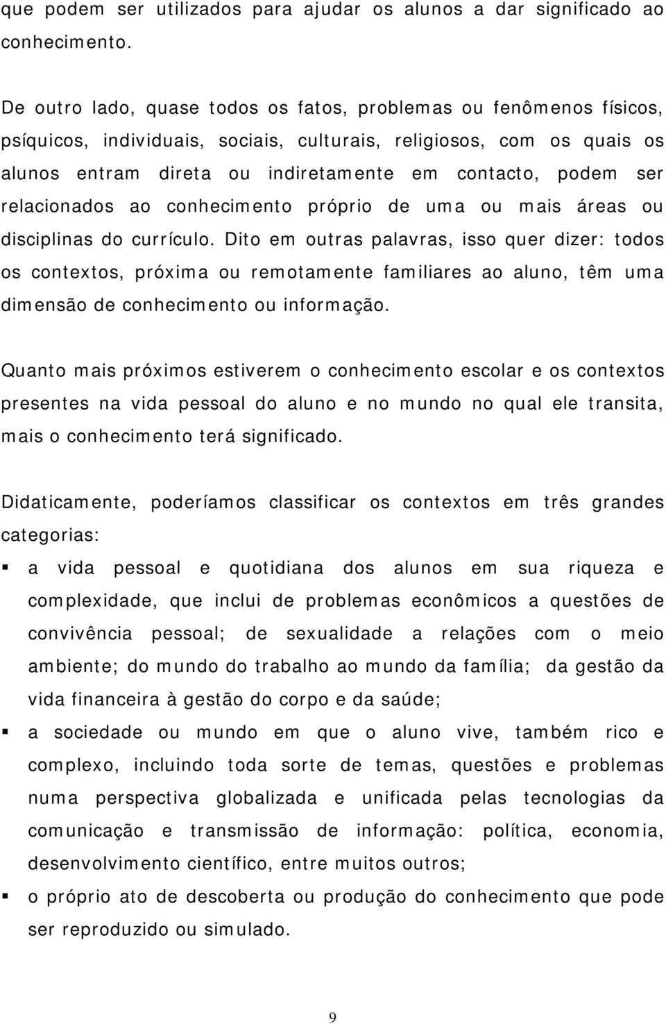 ser relacionados ao conhecimento próprio de uma ou mais áreas ou disciplinas do currículo.