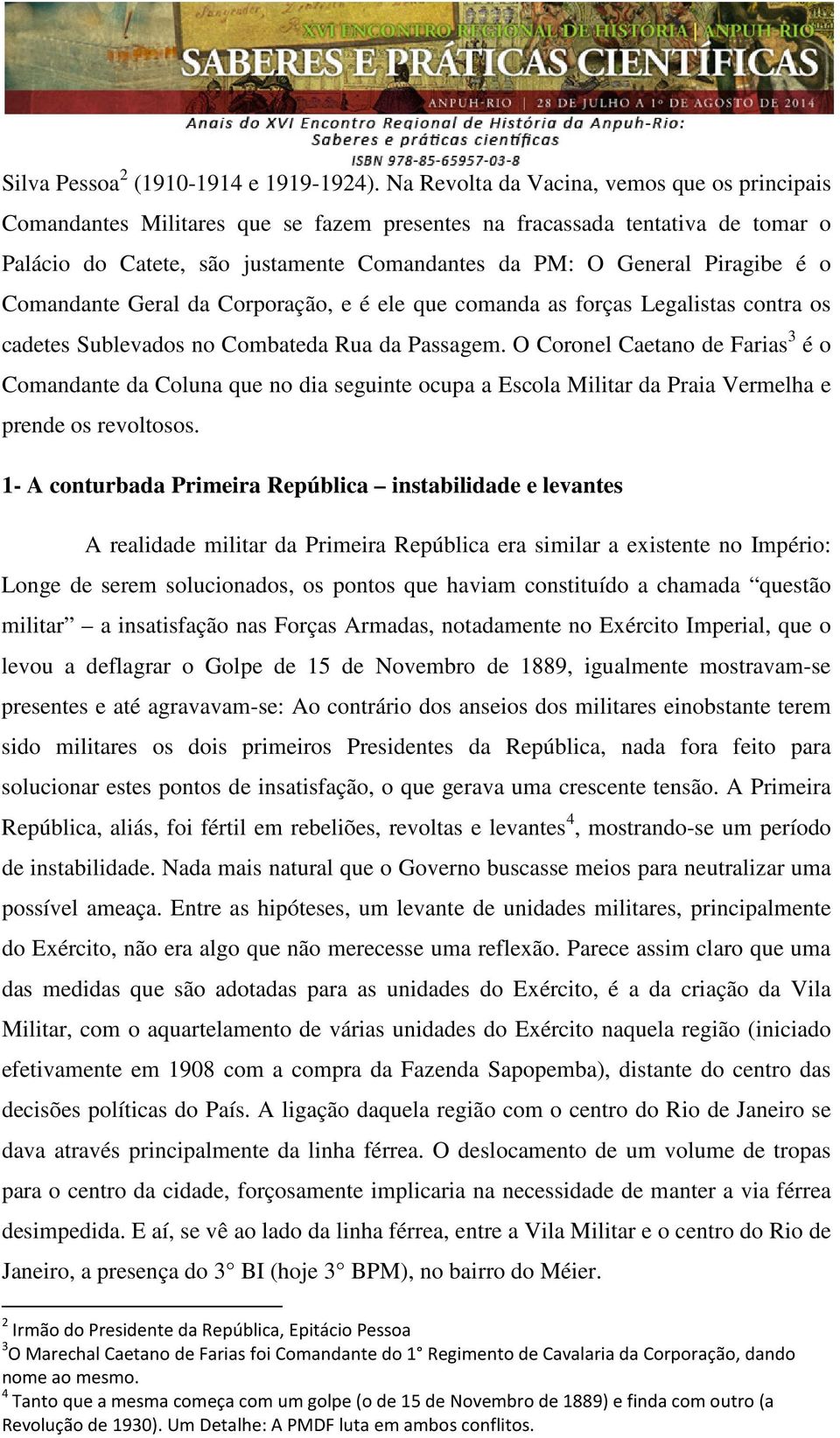 o Comandante Geral da Corporação, e é ele que comanda as forças Legalistas contra os cadetes Sublevados no Combateda Rua da Passagem.