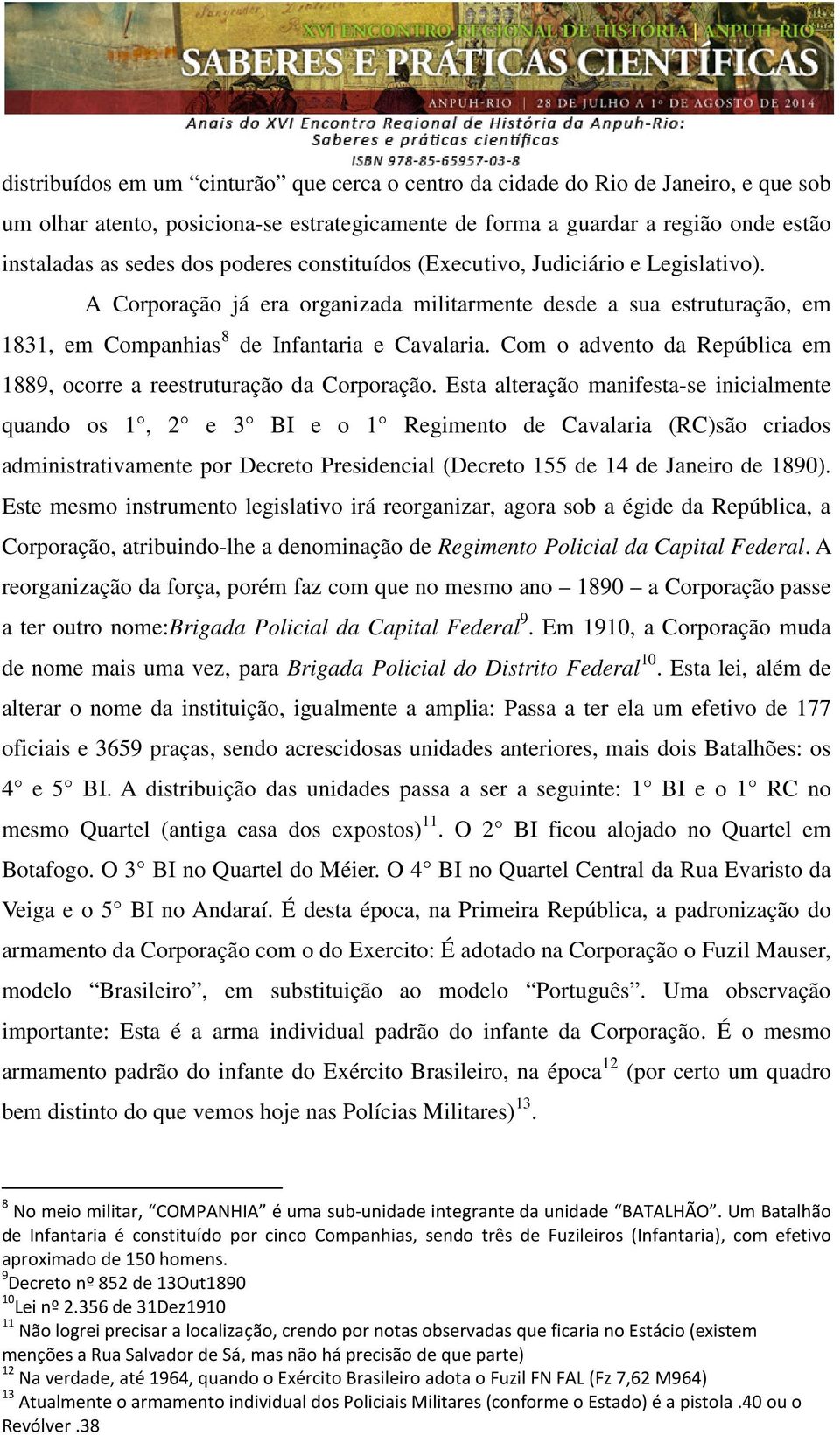 Com o advento da República em 1889, ocorre a reestruturação da Corporação.