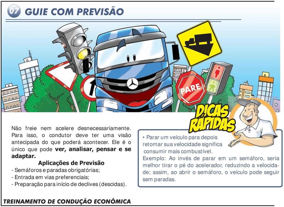 Aplicações de Previsão - Semáforos e paradas obrigatórias; - Entrada em vias preferenciais; - Preparação para início de declives (descidas).