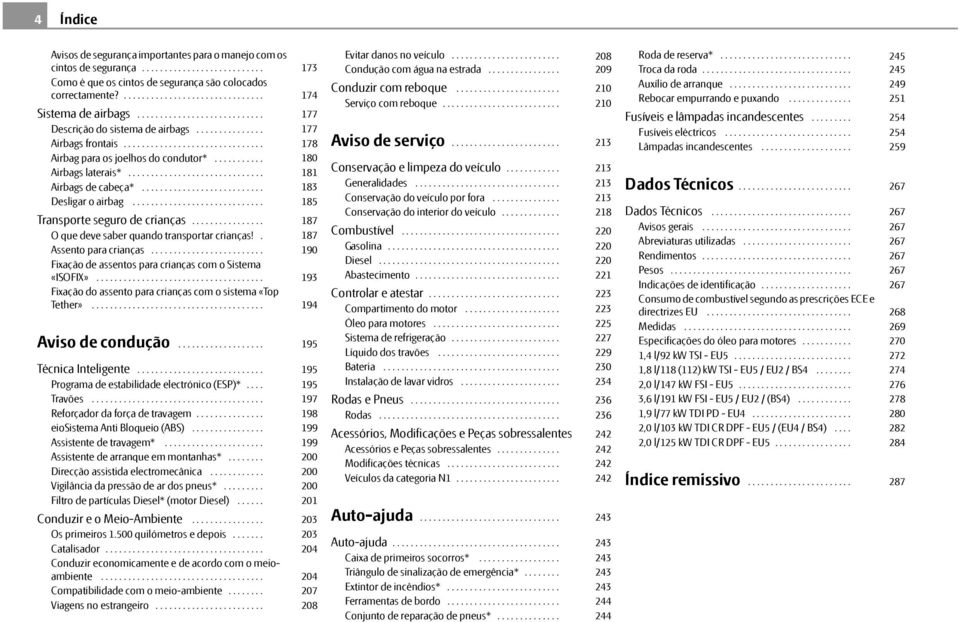 ............................. Airbags de cabeça*........................... Desligar o airbag............................. Transporte seguro de crianças................ O que deve saber quando transportar crianças!
