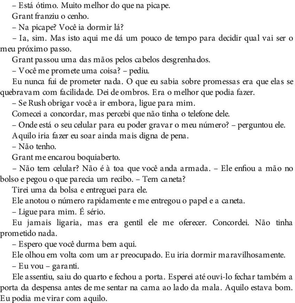 Dei de ombros. Era o melhor que podia fazer. Se Rush obrigar você a ir embora, ligue para mim. Comecei a concordar, mas percebi que não tinha o telefone dele.