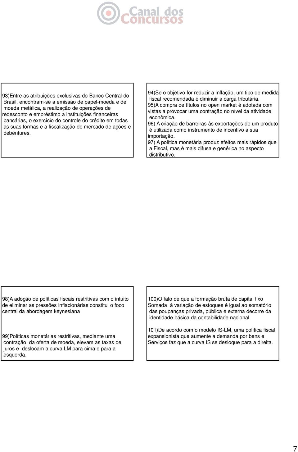 94)Se o objetivo for reduzir a inflação, um tipo de medida fiscal recomendada é diminuir a carga tributária.