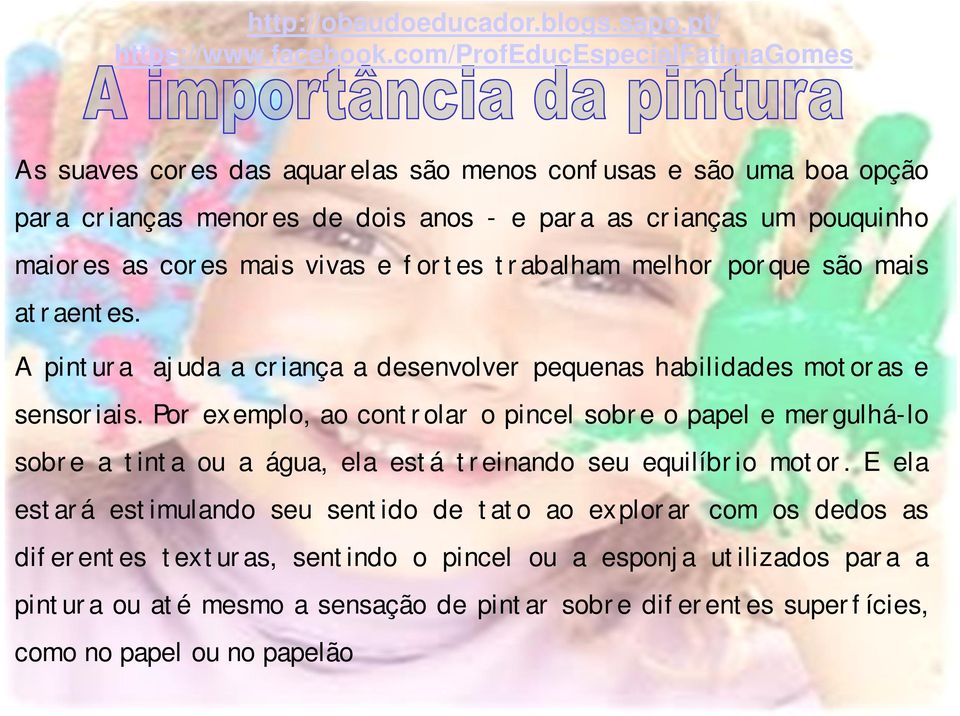 Por exemplo, ao controlar o pincel sobre o papel e mergulhá-lo sobre a tinta ou a água, ela está treinando seu equilíbrio motor.