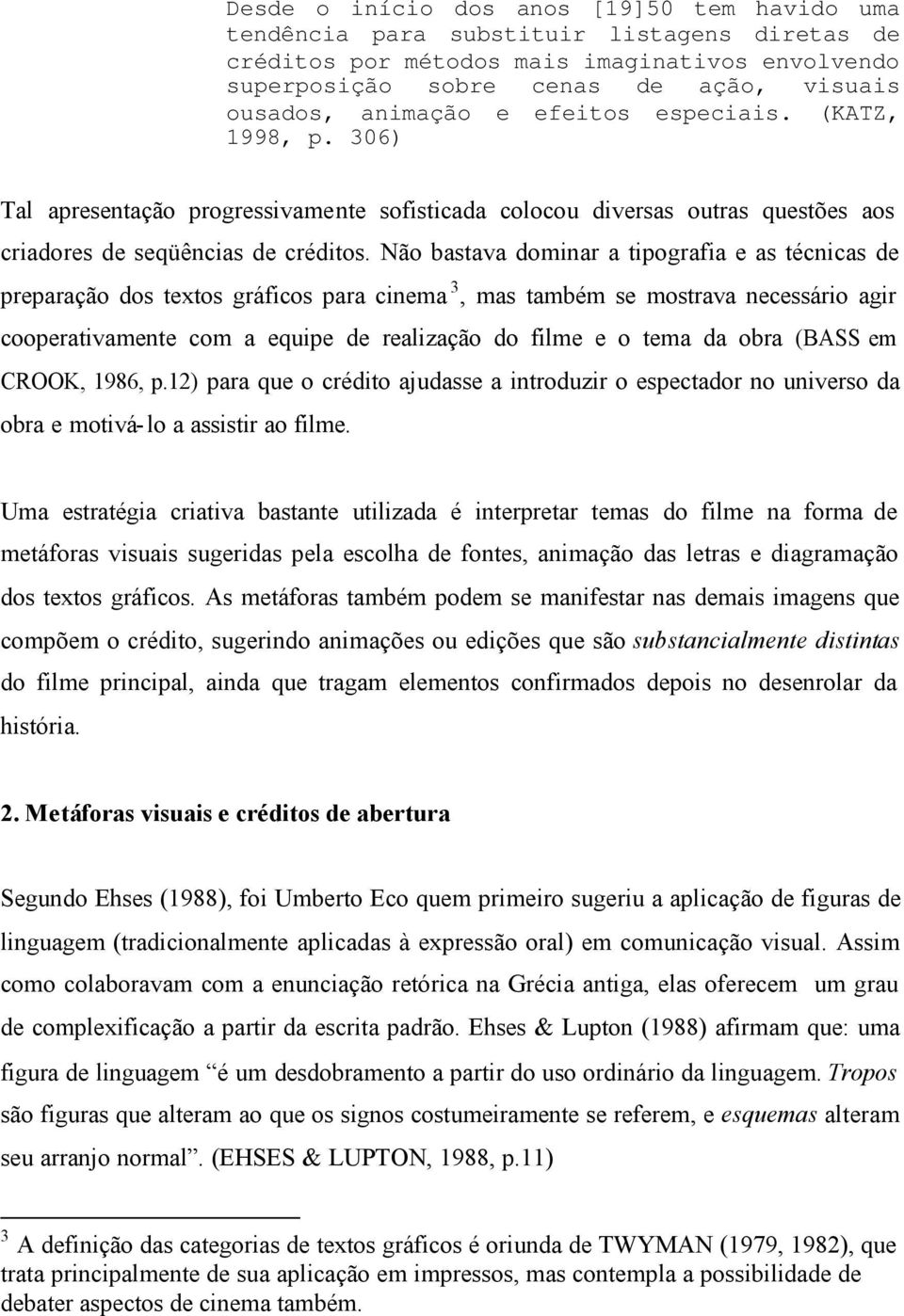 Não bastava dominar a tipografia e as técnicas de preparação dos textos gráficos para cinema 3, mas também se mostrava necessário agir cooperativamente com a equipe de realização do filme e o tema da