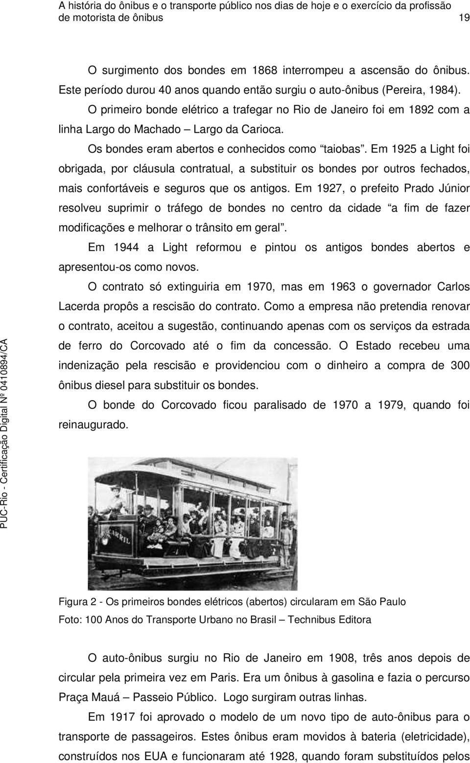 Em 1925 a Light foi obrigada, por cláusula contratual, a substituir os bondes por outros fechados, mais confortáveis e seguros que os antigos.