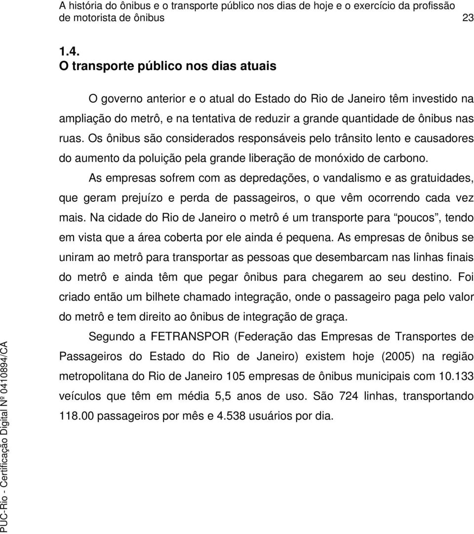 Os ônibus são considerados responsáveis pelo trânsito lento e causadores do aumento da poluição pela grande liberação de monóxido de carbono.