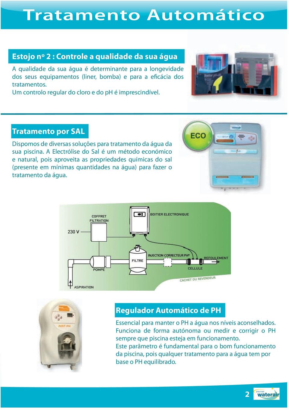 A Electrólise do Sal é um método económico e natural, pois aproveita as propriedades químicas do sal (presente em mínimas quantidades na água) para fazer o tratamento da água.