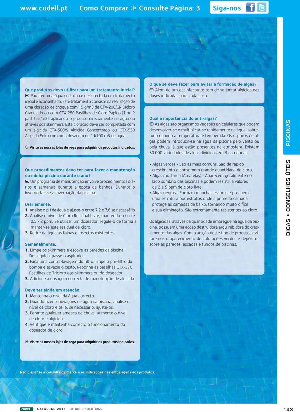 directamente na água ou através dos skimmers. Esta cloração deve ser completada com um algicida CTX-500/S Algicida Concentrado ou CTX-530 Algicida Extra com uma dosagem de 1 l/100 m3 de água.