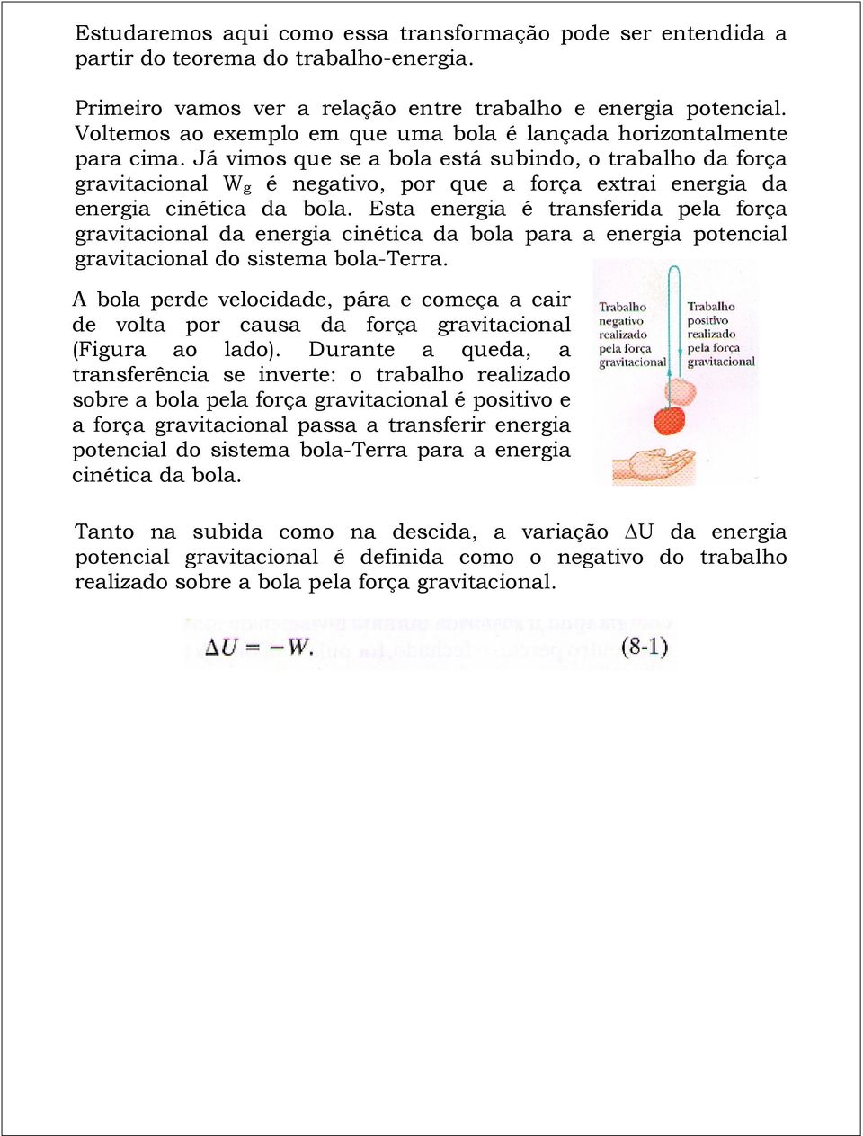 Já vimos que se a bola está subindo, o trabalho da força gravitacional Wg é negativo, por que a força extrai energia da energia cinética da bola.