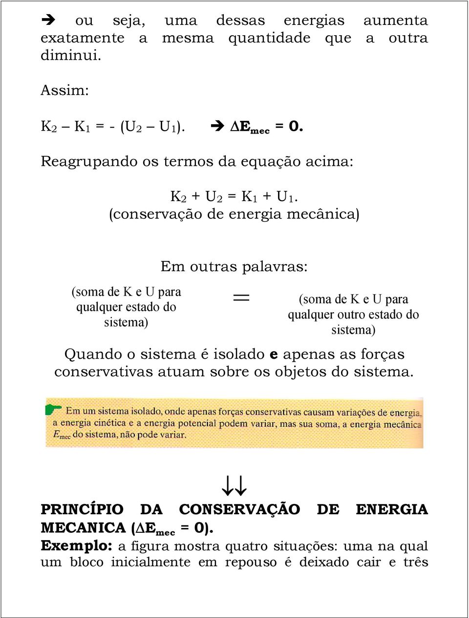 (conservação de energia mecânica) (soma de K e U para qualquer estado do sistema) Em outras palavras: = (soma de K e U para qualquer outro estado do