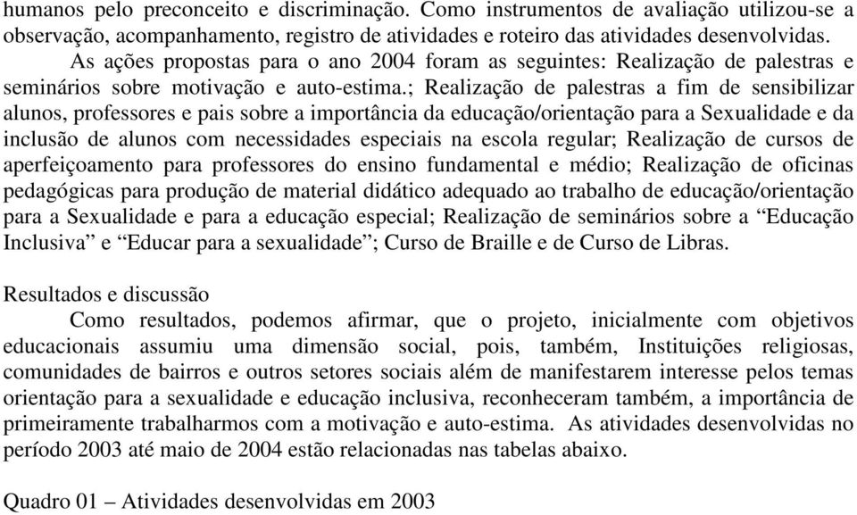 ; Realização de palestras a fim de sensibilizar alunos, professores e pais sobre a importância da educação/orientação para a Sexualidade e da inclusão de alunos com necessidades especiais na escola