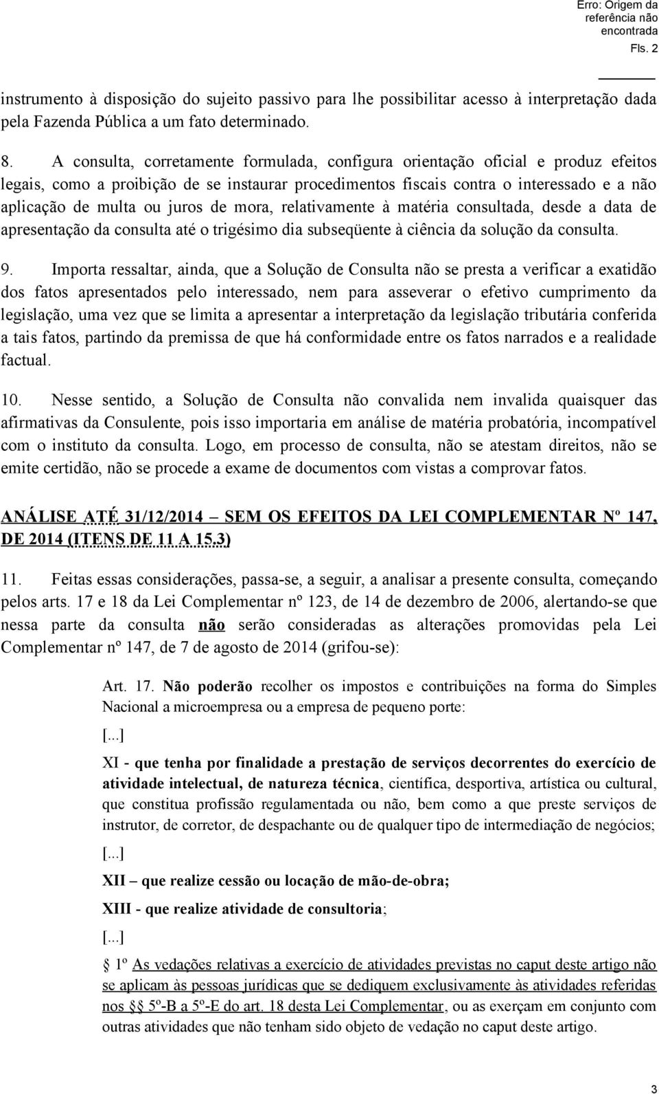 juros de mora, relativamente à matéria consultada, desde a data de apresentação da consulta até o trigésimo dia subseqüente à ciência da solução da consulta. 9.