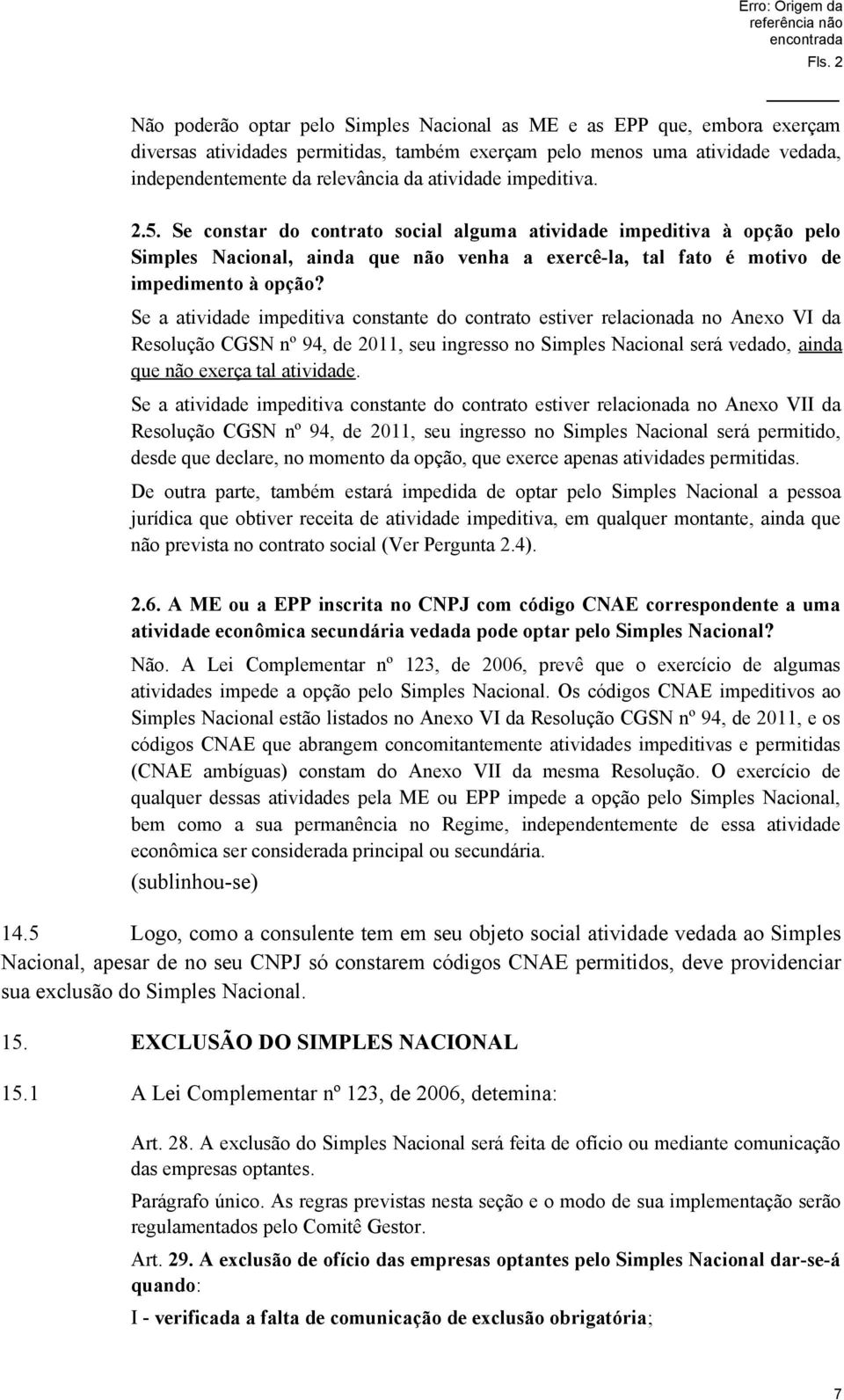 Se a atividade impeditiva constante do contrato estiver relacionada no Anexo VI da Resolução CGSN nº 94, de 2011, seu ingresso no Simples Nacional será vedado, ainda que não exerça tal atividade.