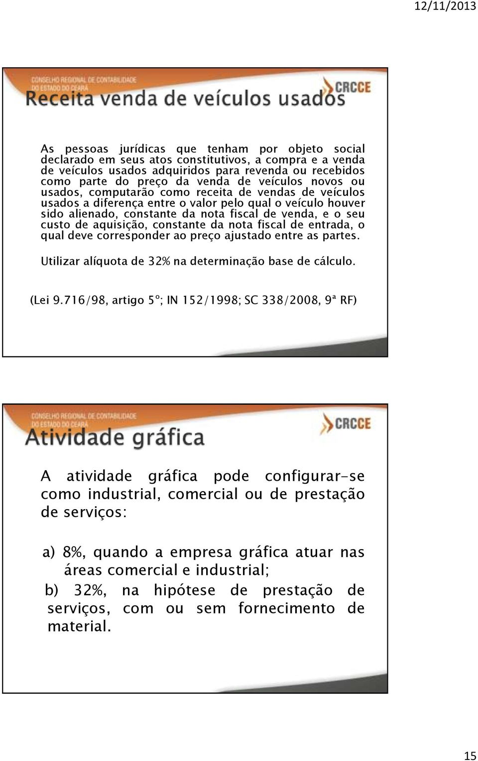 aquisição, constante da nota fiscal de entrada, o qual deve corresponder ao preço ajustado entre as partes. Utilizar alíquota de 32% na determinação base de cálculo. (Lei 9.