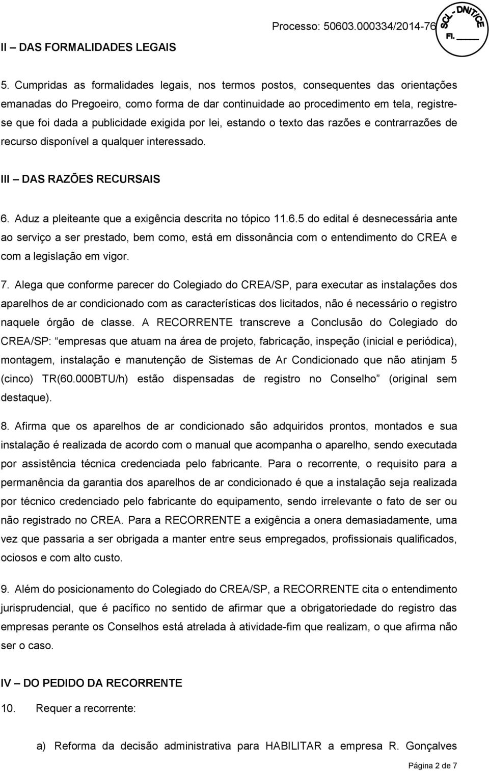 exigida por lei, estando o texto das razões e contrarrazões de recurso disponível a qualquer interessado. III DAS RAZÕES RECURSAIS 6.