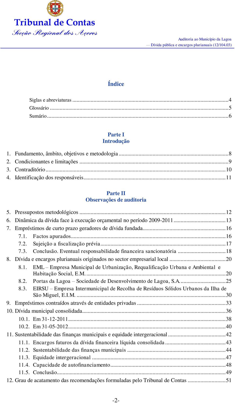 Empréstimos de curto prazo geradores de dívida fundada... 16 7.1. Factos apurados... 16 7.2. Sujeição a fiscalização prévia... 17 7.3. Conclusão. Eventual responsabilidade financeira sancionatória.