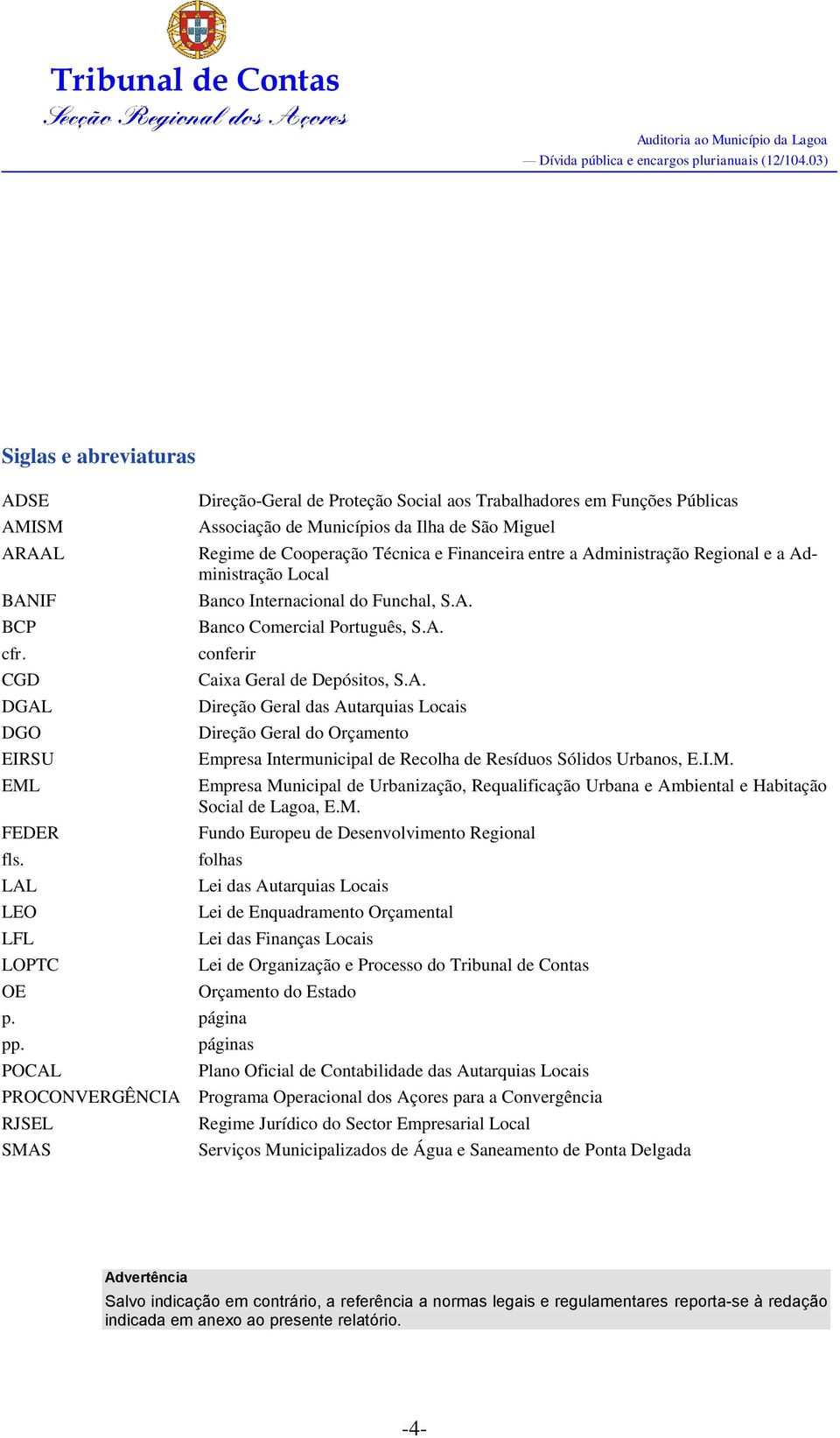 Administração Regional e a Administração Local Banco Internacional do Funchal, S.A. Banco Comercial Português, S.A. conferir p. página pp. páginas POCAL Caixa Geral de Depósitos, S.A. Direção Geral das Autarquias Locais Direção Geral do Orçamento Empresa Intermunicipal de Recolha de Resíduos Sólidos Urbanos, E.
