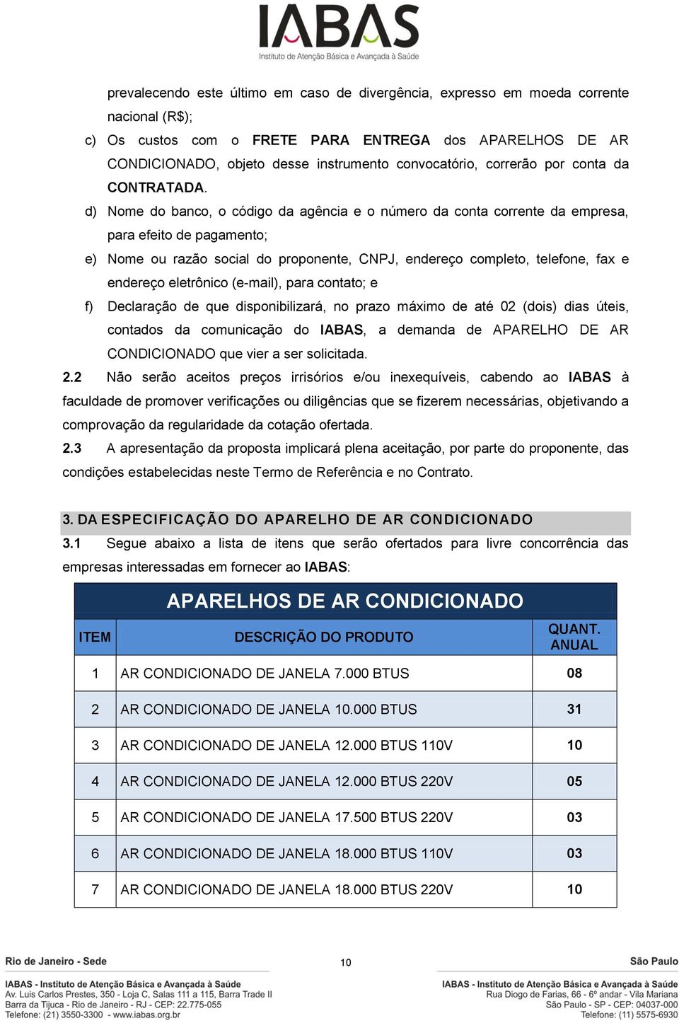 d) Nome do banco, o código da agência e o número da conta corrente da empresa, para efeito de pagamento; e) Nome ou razão social do proponente, CNPJ, endereço completo, telefone, fax e endereço