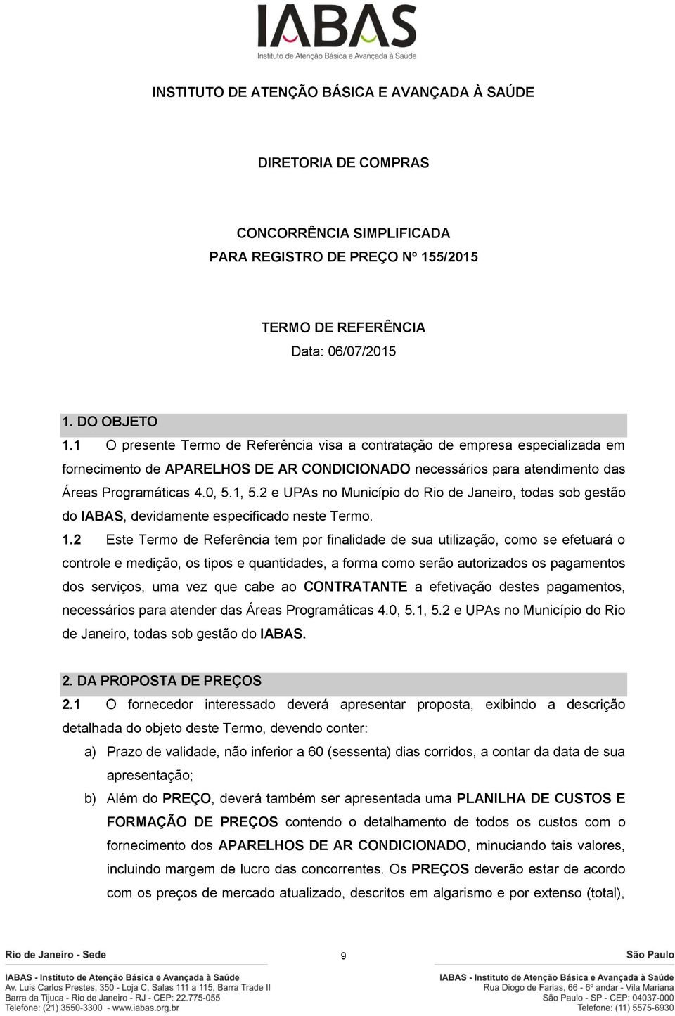 2 e UPAs no Município do Rio de Janeiro, todas sob gestão do IABAS, devidamente especificado neste Termo. 1.