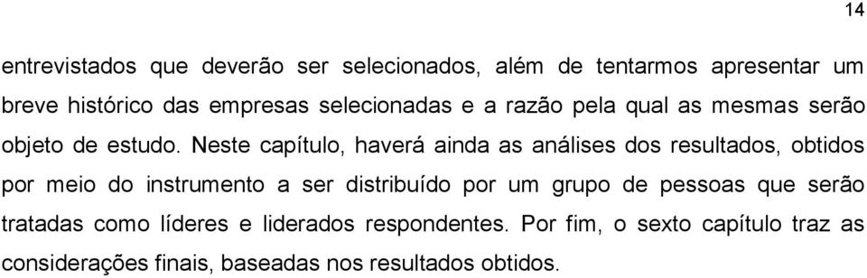 Neste capítulo, haverá ainda as análises dos resultados, obtidos por meio do instrumento a ser distribuído por