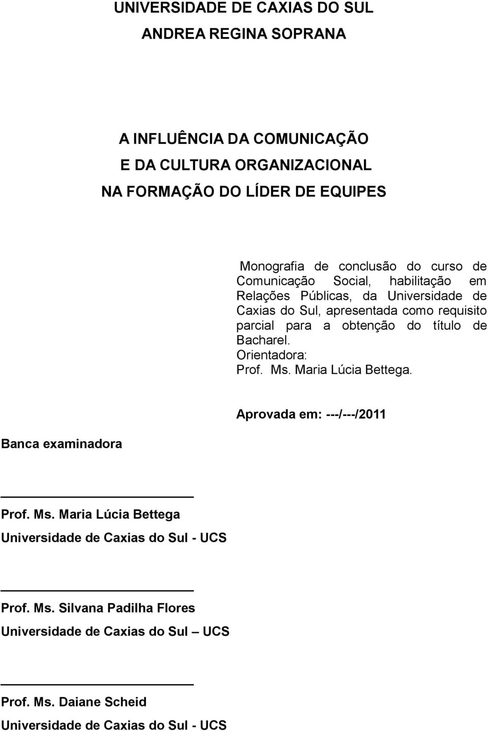 obtenção do título de Bacharel. Orientadora: Prof. Ms. Maria Lúcia Bettega. Banca examinadora Aprovada em: ---/---/2011 Prof. Ms. Maria Lúcia Bettega Universidade de Caxias do Sul - UCS Prof.