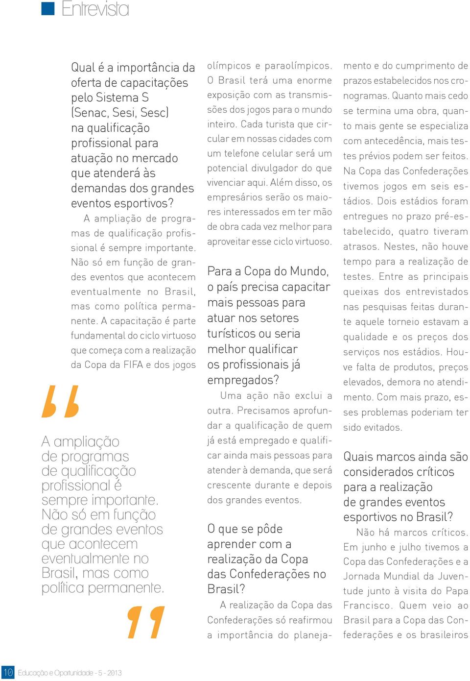 A capacitação é parte fundamental do ciclo virtuoso que começa com a realização da Copa da FIFA e dos jogos A ampliação de programas de qualificação profissional é sempre importante.