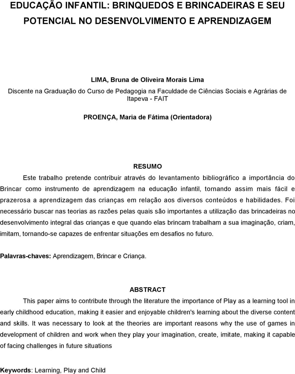 aprendizagem na educação infantil, tornando assim mais fácil e prazerosa a aprendizagem das crianças em relação aos diversos conteúdos e habilidades.