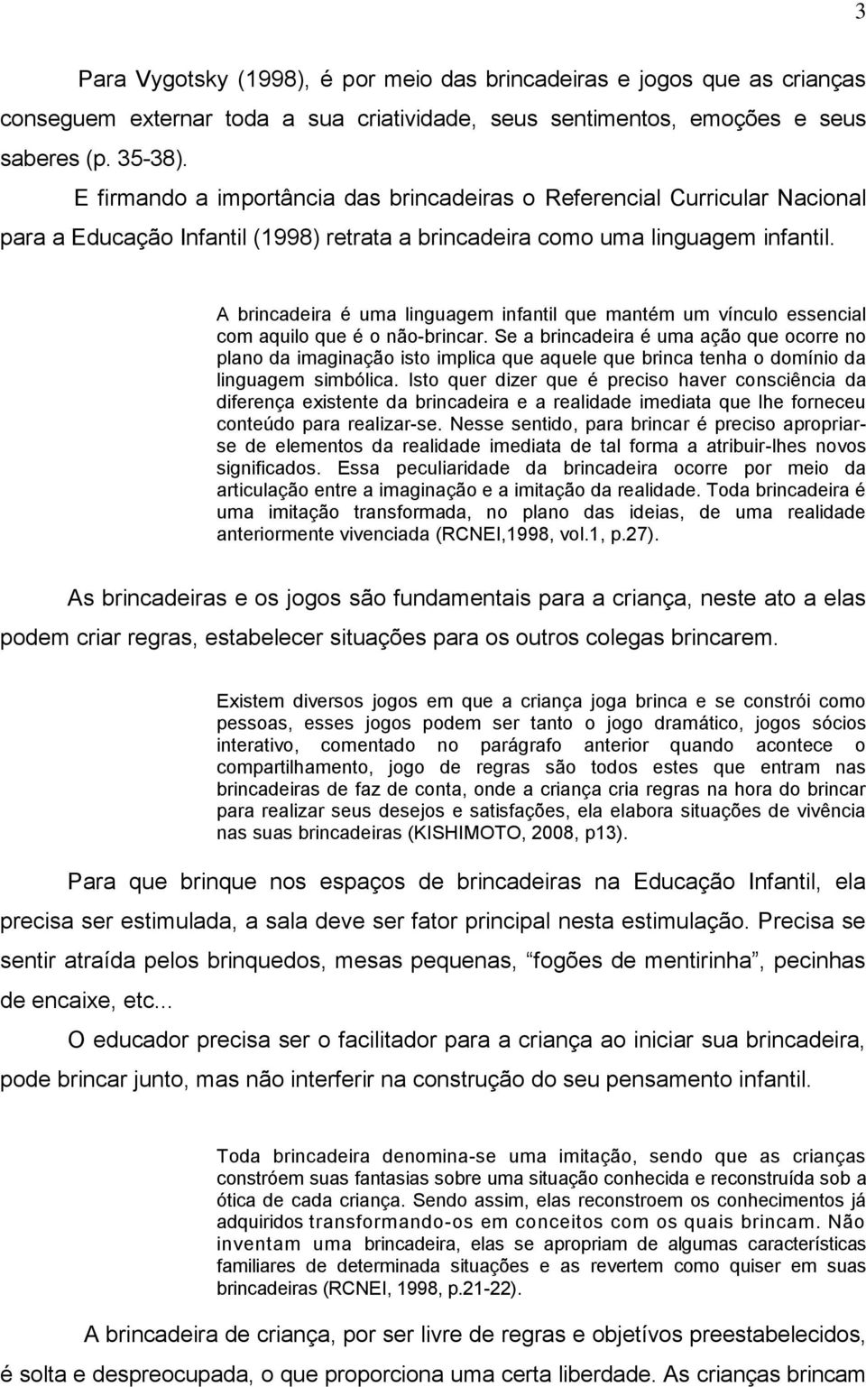 A brincadeira é uma linguagem infantil que mantém um vínculo essencial com aquilo que é o não-brincar.