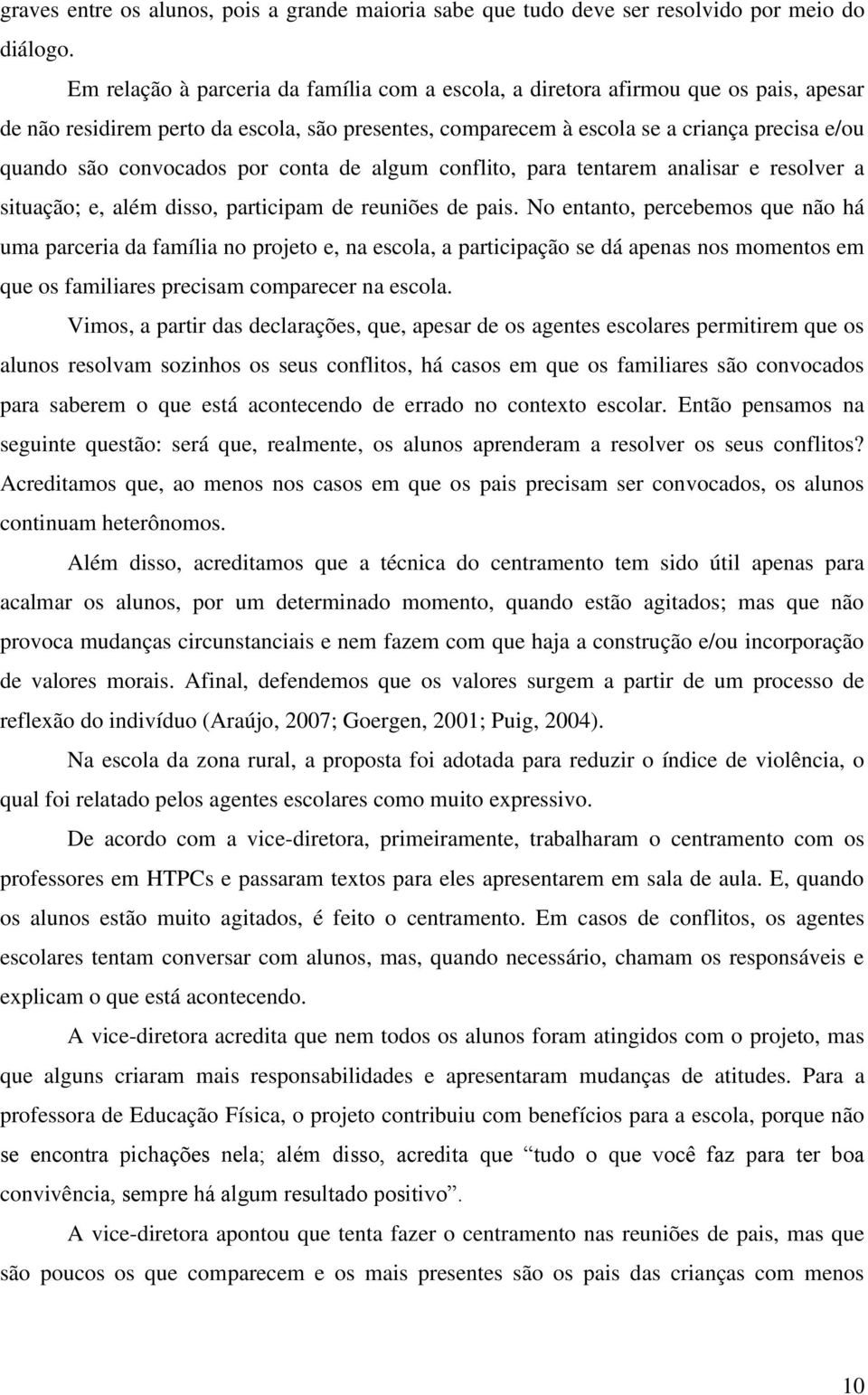 convocados por conta de algum conflito, para tentarem analisar e resolver a situação; e, além disso, participam de reuniões de pais.