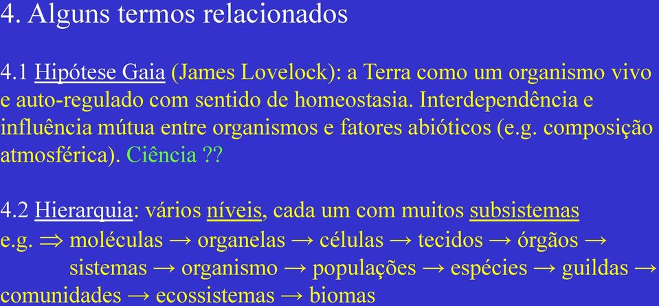 Interdependência e influência mútua entre organismos e fatores abióticos (e.g. composição atmosférica).