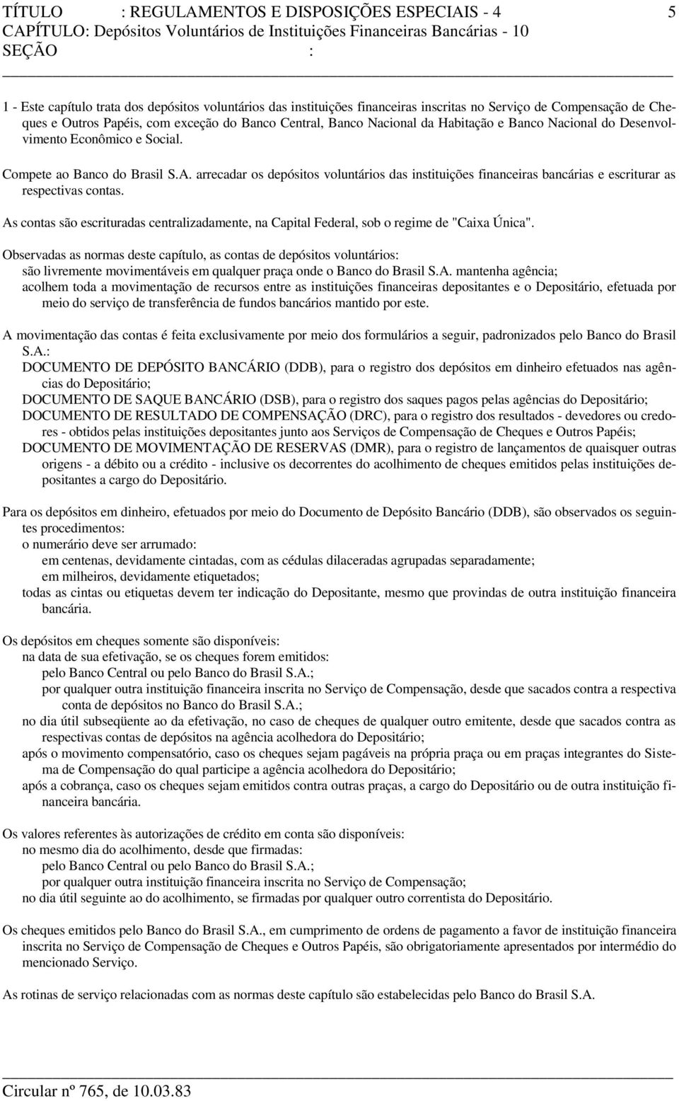 Social. Compete ao Banco do Brasil S.A. arrecadar os depósitos voluntários das instituições financeiras bancárias e escriturar as respectivas contas.