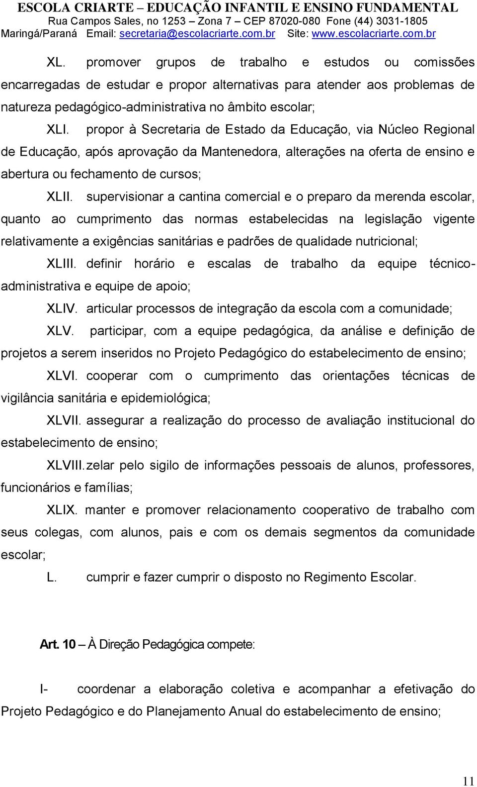 supervisionar a cantina comercial e o preparo da merenda escolar, quanto ao cumprimento das normas estabelecidas na legislação vigente relativamente a exigências sanitárias e padrões de qualidade