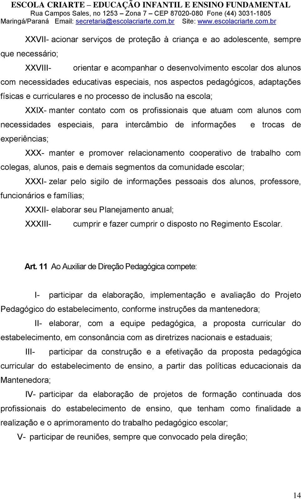 intercâmbio de informações experiências; e trocas de XXX- manter e promover relacionamento cooperativo de trabalho com colegas, alunos, pais e demais segmentos da comunidade escolar; XXXI- zelar pelo