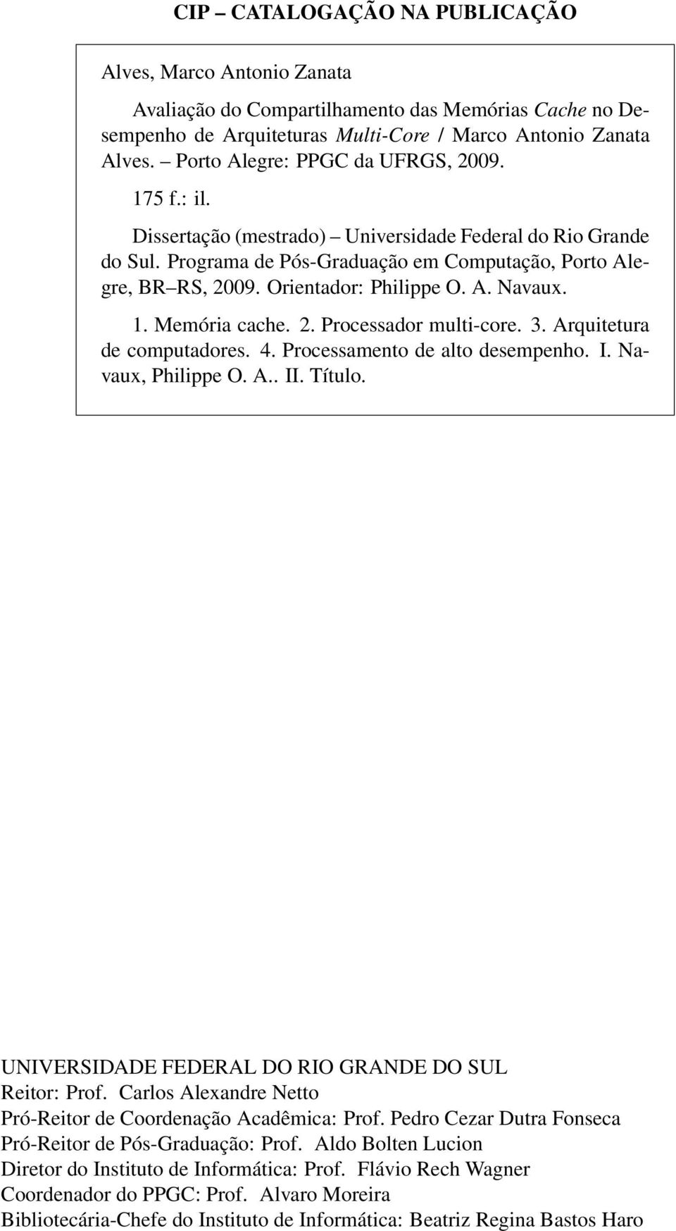 Orientador: Philippe O. A. Navaux. 1. Memória cache. 2. Processador multi-core. 3. Arquitetura de computadores. 4. Processamento de alto desempenho. I. Navaux, Philippe O. A.. II. Título.