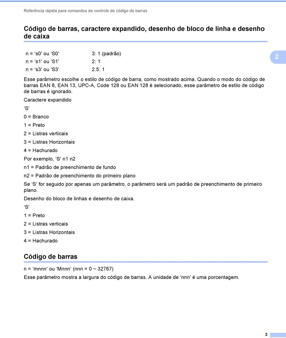 Quando o modo do código de barras EAN 8, EAN 13, UPC-A, Code 18 ou EAN 18 é selecionado, esse parâmetro de estilo de código de barras é ignorado.