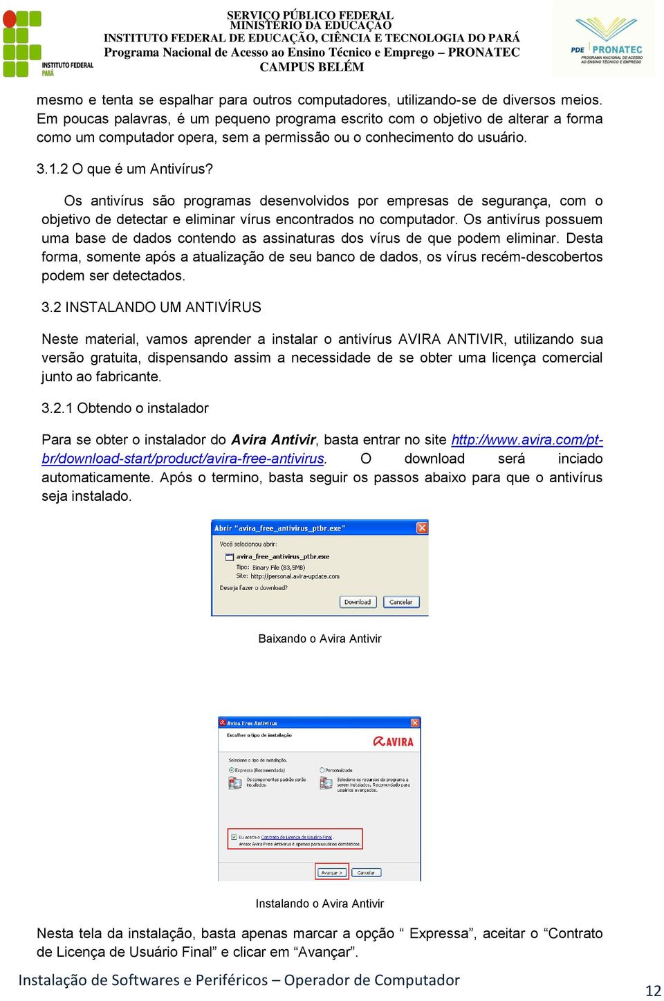 Os antivírus são programas desenvolvidos por empresas de segurança, com o objetivo de detectar e eliminar vírus encontrados no computador.