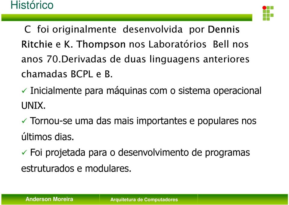 Derivadas de duas linguagens anteriores chamadas BCPL e B.