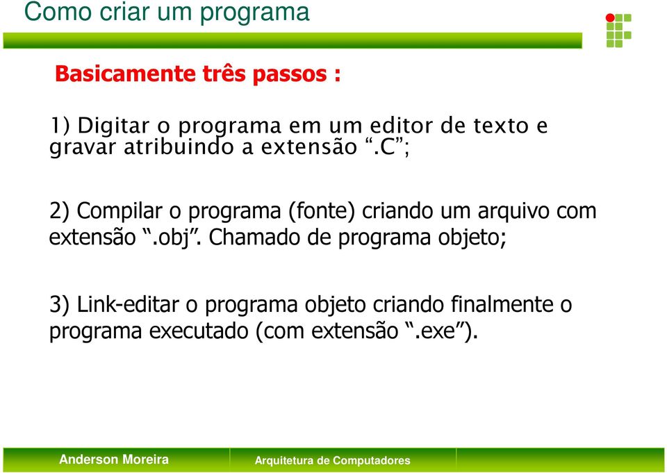 c ; 2) Compilar o programa (fonte) criando um arquivo com extensão.obj.