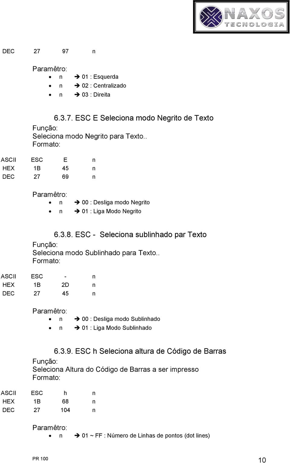 ESC - Selecioa sublihado par Texto Fução: Selecioa modo Sublihado para Texto.