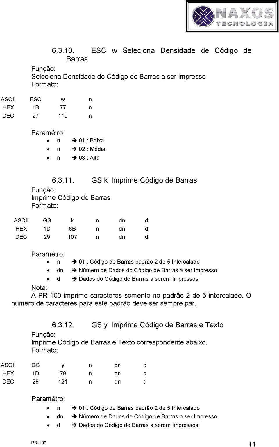 GS k Imprime Código de Barras Fução: Imprime Código de Barras ASCII GS k d d HEX 1D 6B d d DEC 29 107 d d Paramêtro: d d 01 : Código de Barras padrão 2 de 5 Itercalado Número de Dados do Código de