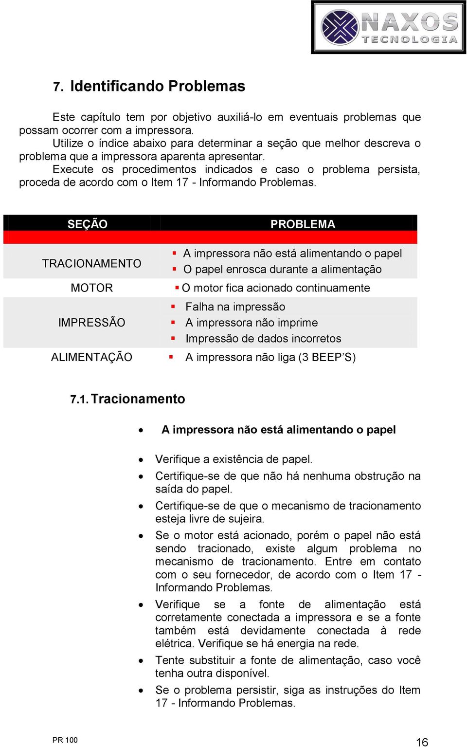 Execute os procedimetos idicados e caso o problema persista, proceda de acordo com o Item 17 - Iformado Problemas.