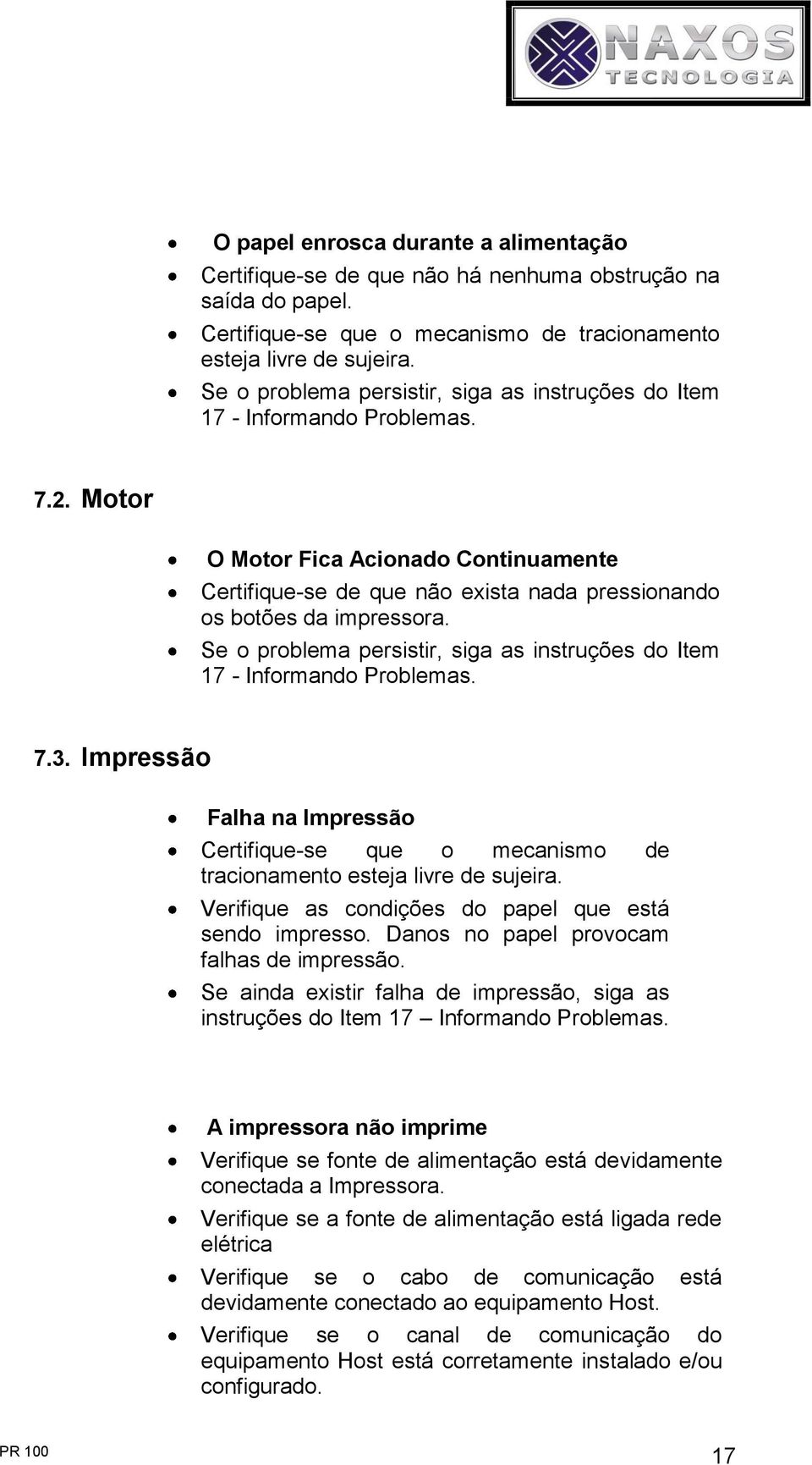 Se o problema persistir, siga as istruções do Item 17 - Iformado Problemas. 7.3. Impressão Falha a Impressão Certifique-se que o mecaismo de tracioameto esteja livre de sujeira.