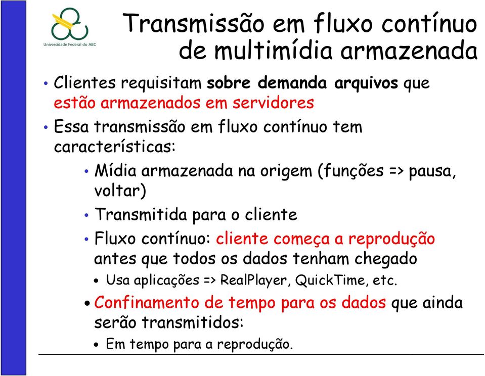 Transmitida para o cliente Fluxo contínuo: cliente começa a reprodução antes que todos os dados tenham chegado Usa