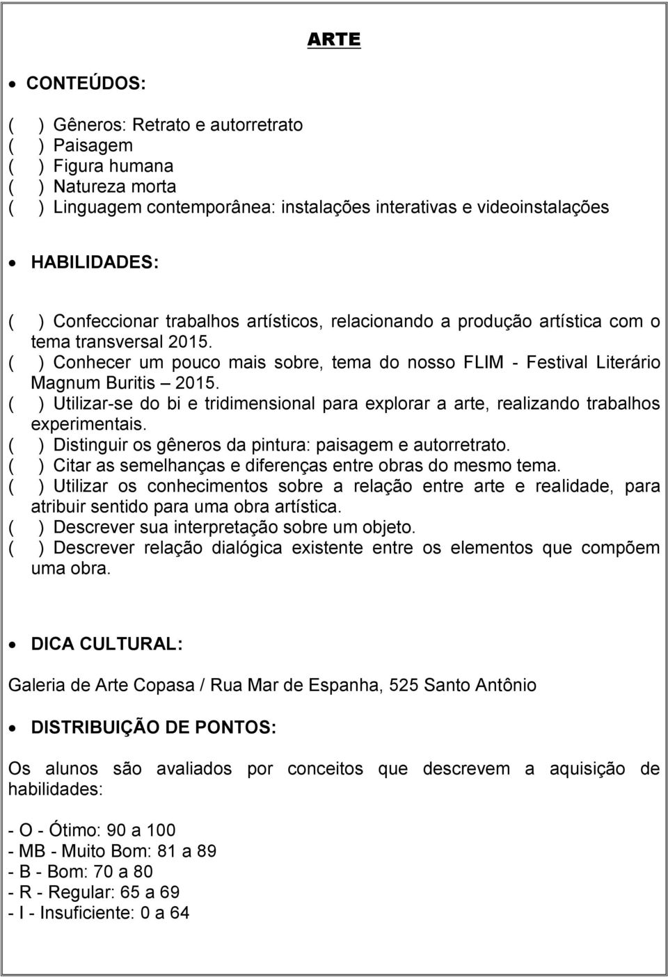 ( ) Utilizar-se do bi e tridimensional para explorar a arte, realizando trabalhos experimentais. ( ) Distinguir os gêneros da pintura: paisagem e autorretrato.